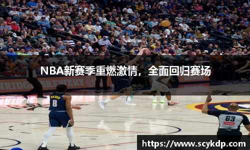 NBA新赛季重燃激情，全面回归赛场